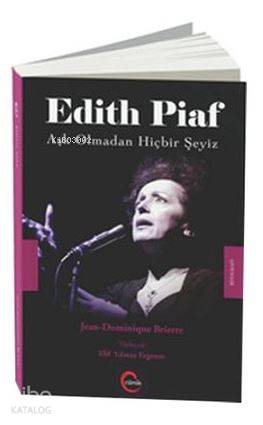Edith Piaf; Aşk Olmadan Hiçbir Şeyiz - Kitapiks.com