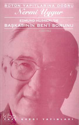 Edmund Husserl'de Başkasının Ben'i Sorunu; Transzendental Fenomenoloji ile Transzendental Felsefenin Özüne Giriş