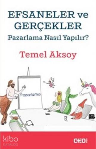 Efsaneler ve Gerçekler; Pazarlama Nasıl Yapılır?