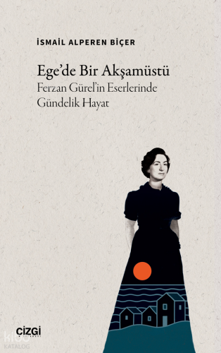Ege’de Bir Akşamüstü;Ferzan Gürel’in Eserlerinde Gündelik Hayat