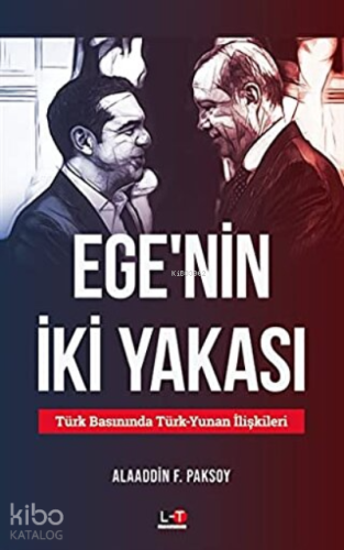 Ege'nin İki Yakası Türk Basınında Türk-Yunan İlişkileri - Kitapiks.com
