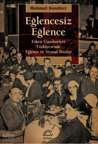 Eğlencesiz Eğlence - Erken Cumhuriyet Türkiyesi'nde Eğlence ve Siyasal iktidar