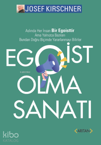 Egoist Olma Sanatı;Aslında Her İnsan Bir Egoisttir. Ama Yalnızca Bazıları Bundan Doğru Biçimde Yararlanmayı Bilirler!