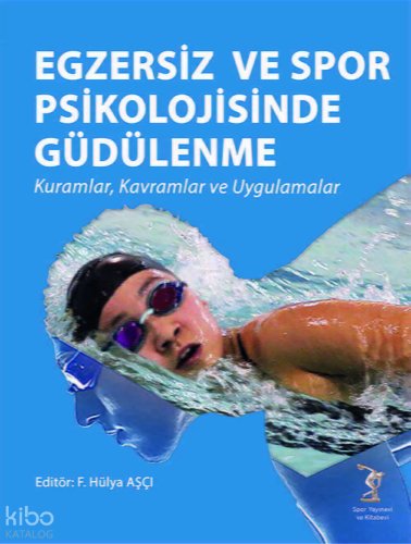 Egzersiz ve Spor Psikolojik Güdülenme;Kuramlar, Kavramlar ve Uygulamalar