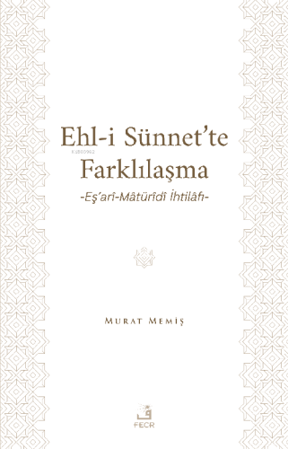 Ehl-İ Sünnet’te Farklılaşma -Eş’arî-Mâtürîdî İhtilâfı- - Kitapiks.com