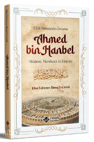Ehli Sünnetin İmamı Ahmed Bin Hanbel ;Akidesi, Menheci ve Hayatı