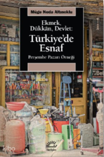 Ekmek, Dükkan, Devlet: Türkiye'de Esnaf ;Perşembe Pazarı Örneği