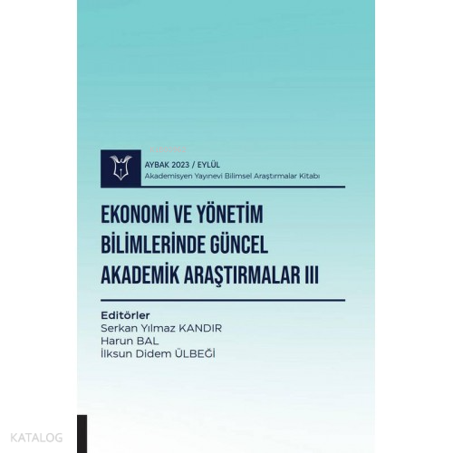 Ekonomi ve Yönetim Bilimlerinde Güncel Akademik Araştırmalar III ( Aybak 2023 Eylül )