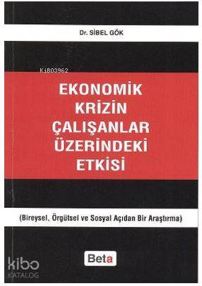 Ekonomik Krizin Çalışanlar Üzerindeki Etkisi; Bireysel, Örgütsel ve Sosyal Açıdan Bir Araştırma
