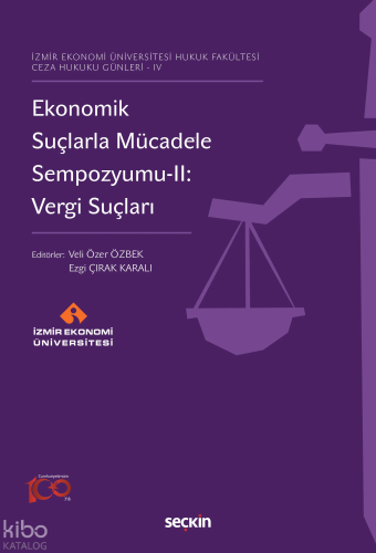Ekonomik Suçlarla Mücadele Sempozyumu–II: Vergi Suçları;İzmir Ekonomi Üniversitesi Hukuk Fakültesi Ceza Hukuku Günleri – IV