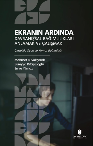 Ekranın Ardında Davranışsal Bağımlılıkları Anlamak Ve Çalışmak;Cinsellik, Oyun ve Kumar Bağımlılığı