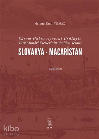 Ekrem Hakkı Ayverdi Usûlüyle Türk Mimârî Eserlerinin Yeniden Tesbiti Slovakya-Macaristan