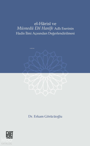 El-Harisi ve Müsnedü Ebi Hanife Adlı Eserinin Hadis İlmi Açısından Değ