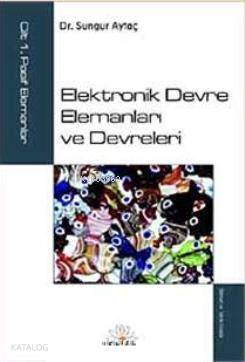 Elektronik Devre Elemanları ve Devreleri; Cilt:1 Pasif Elemanlar