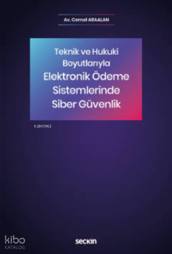 Elektronik Ödeme Sistemlerinde Siber Güvenlik;Teknik ve Hukuki Boyutlarıyla