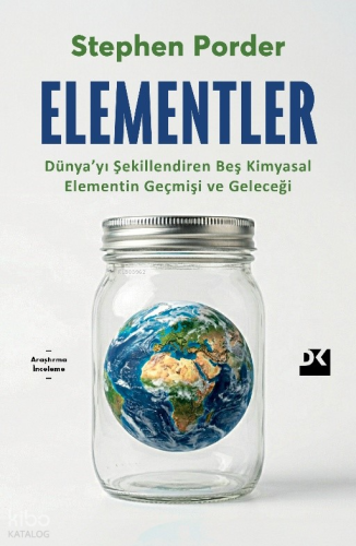 Elementler;Dünya’yı Şekillendiren Beş Kimyasal Elementin Geçmişi ve Ge