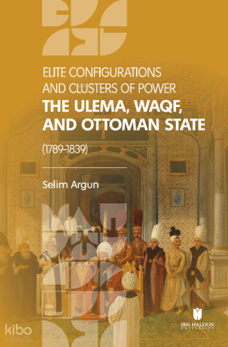 Elite Configuratıons and Clusters Of Power: The Ulema, Waqf, and Ottoman State (1789‐1839)
