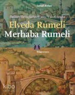 Elveda Rumeli Merhaba Rumeli; Balkan Savaşlarının 100.Yılı Anısına