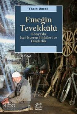 Emeğin Tevekkülü; Konya'da İşçi-İşveren İlişkileri ve Dindarlık