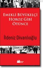 Emekli Büyükelçi Horoz Gibi Ötünce - Kitapiks.com