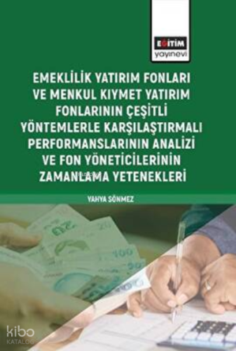 Emeklilik Yatırım Fonları ve Menkul Kıymet Yatırım Fonlarının;Çeşitli Yöntemlerle Karşılaştırmalı Performanslarının Analizi ve Fon Yöneticilerinin Zamanlama Yetenekleri