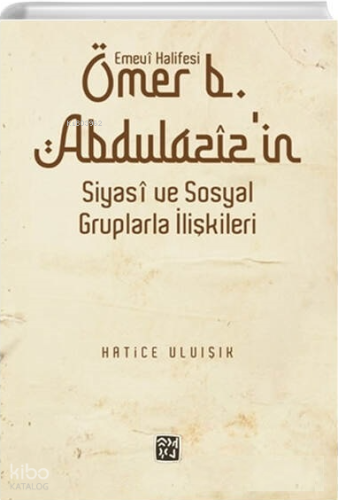 Emevî Halifesi Ömer b. Abdülazîz'in Siyasî ve Sosyal Gruplarla İlişkileri