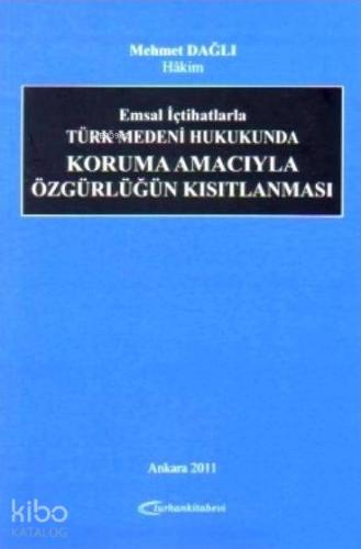 Emsal İçtihatlarla Türk Medeni Hukukunda Koruma Amacıyla Özgürlüğün Kısıtlanması