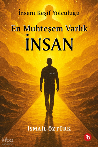 En Muhteşem Varlık İnsan;İnsanı Keşif Yolculuğunda