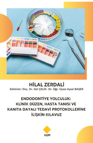 Endodontiye Yolculuk;Klinik Üzen, Hasta Tanısı Ve Kanıta Dayalı Tedavi Protokollerine İlişkin Kılavuz