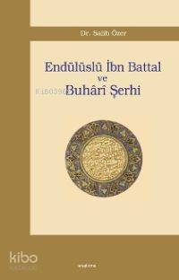 Endülüslü İbn Battal ve Buhârî Şerhi