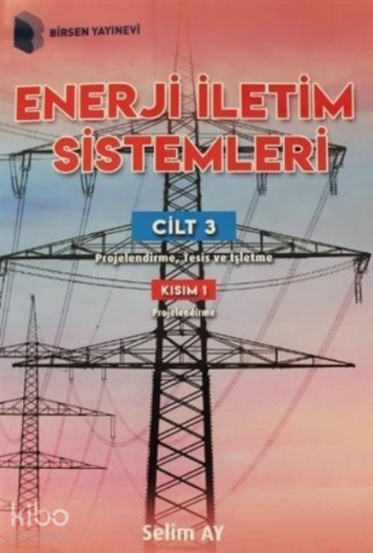Enerji İletim Sistemleri Cilt 3 Kısım 1 Projelendirme, Tesis ve İşletme