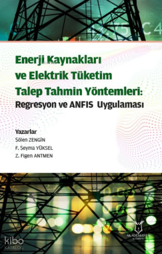 Enerji Kaynakları ve Elektrik Tüketim Talep Tahmin Yöntemleri: Regresyon ve ANFIS Uygulaması