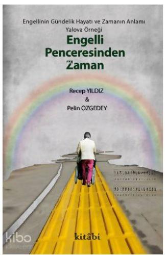 Engelli Penceresinden Zaman -  Engellinin Gündelik Hayatı ve Zamanın Anlamı: Yalova Örneği