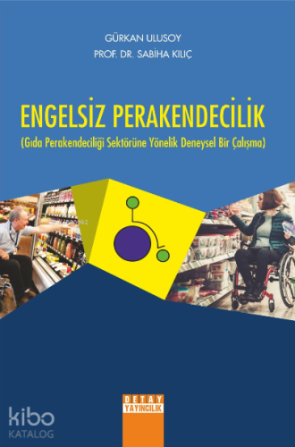 Engelsiz Perakendicilik ;Gıda Perakendeciliği Sektörüne Yönelik Deneysel Bir Çalışma