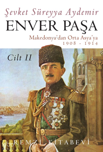 Enver Paşa - Cilt 2 Makedonya'dan Orta Asya'ya 1908 - 1914
