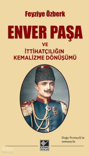 Enver Paşa ve İttihatçılığın Kemalizme Dönüşümü