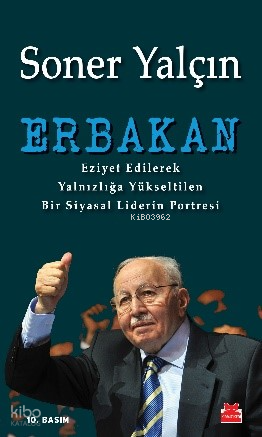 Erbakan; Eziyet Edilerek Yalnızlığa Yükseltilen Bir Siyasal Liderin Portresi