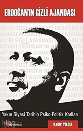 Erdoğan'ın Gizli Ajandası Yakın Siyasi Tarihin Psiko-Politik Kodları