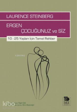 Ergen Çocuğunuz ve Siz; 10 – 25 Yaşları İçin Temel Rehber