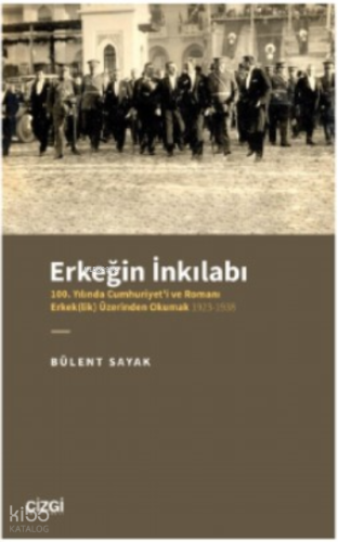 Erkeğin İnkılabı - 100 Yılında Cumhuriyet'i ve Romanı Erkek(lik) Üzerinden Okumak 1923-1938