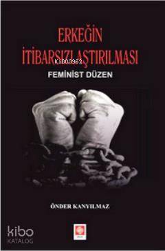 Erkeğin İtibarsızlaştırılması; Feminist Düzen