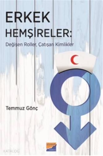 Erkek Hemşireler; Değişen Roller,Çatışan Kimlikler