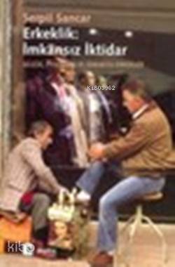 Erkeklik: İmkansız İktidar; Ailede, Piyasada ve Sokakta Erkekler - Kit