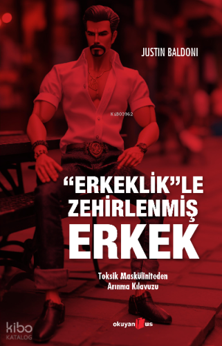 Erkeklik'le Zehirlenmiş Erkek;Toksik Masküliniteden Arınma Kılavuzu