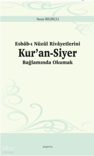 Esbâb-ı Nüzûl Rivâyetlerini Kur’an-Siyer Bağlamında Okumak