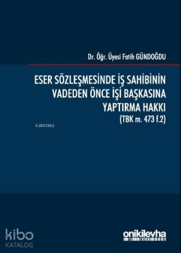 Eser Sözleşmesinde İş Sahibinin Vadeden Önce İşi Başkasına Yaptırma Hakkı (TBK m. 473 f.2)