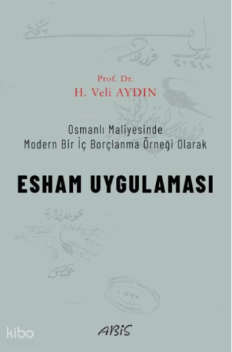 Esham Uygulaması - Osmanlı Maliyesinde Modern Bir İç Borçlanma Örneği Olarak