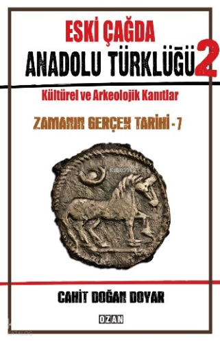 Eski Çağda Anadolu Türklüğü - 2;Kültürel ve Arkeolojik Kanıtlar Zamanın Gerçek Tarihi - 7
