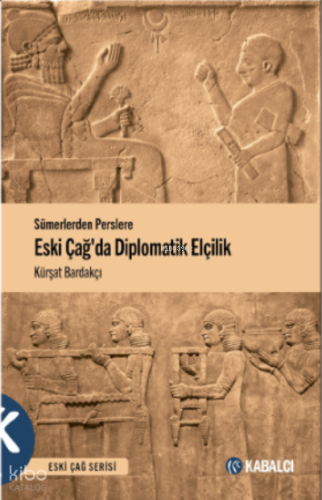 Eski Çağda Sümerlerden Perslere Diplomatik Elçilik