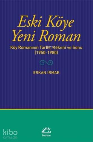 Eski Köye Yeni Roman; Köy Romanının Tarihi, Kökeni ve Sonu (1950-1980)